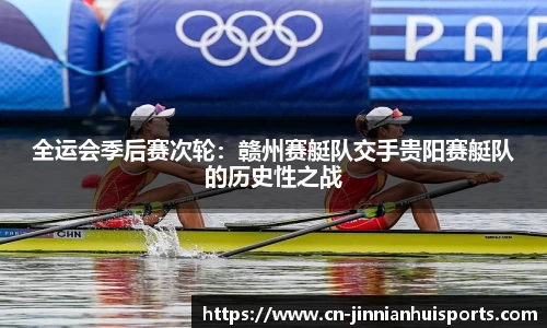 全运会季后赛次轮：赣州赛艇队交手贵阳赛艇队的历史性之战